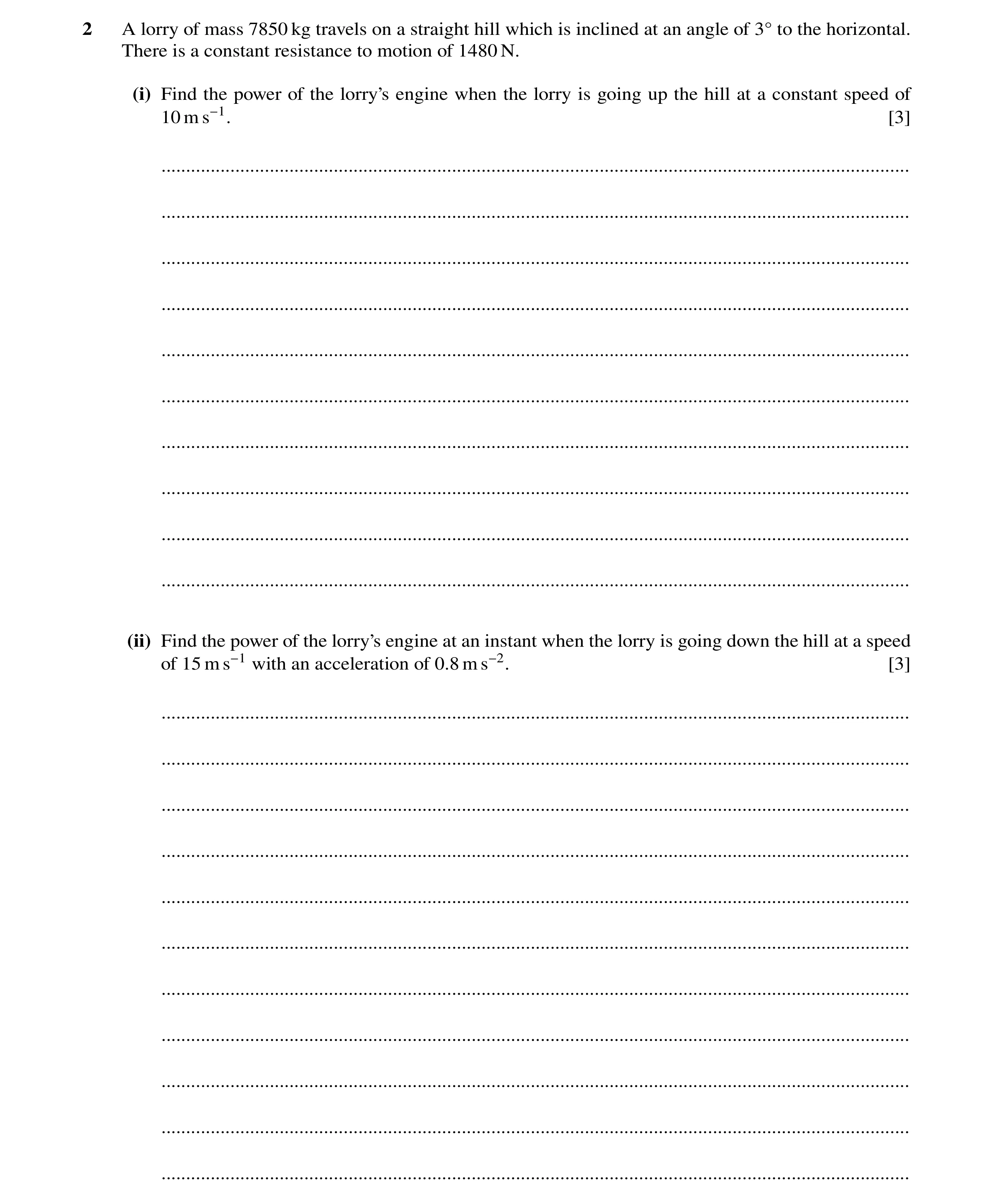 Question 106: A lorry of mass 7850 kg travels on a straight hill which is inclined at an angle of 3Å to the horizontal. There is a constant resistance to…
