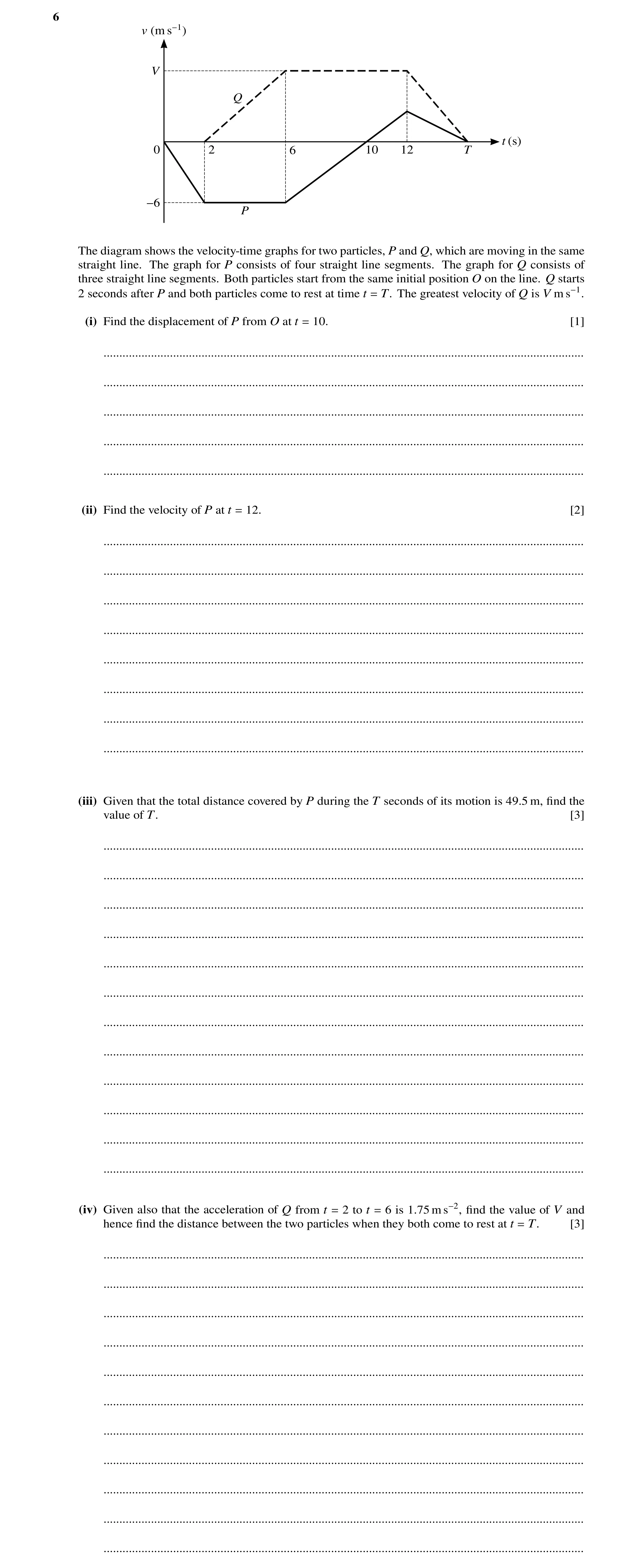 Question 181: v (m s−1) V Q t (s) 0 2 6 10 12 T −6 P The diagram shows the velocity-time graphs for two particles, P and Q, which are moving in the same …