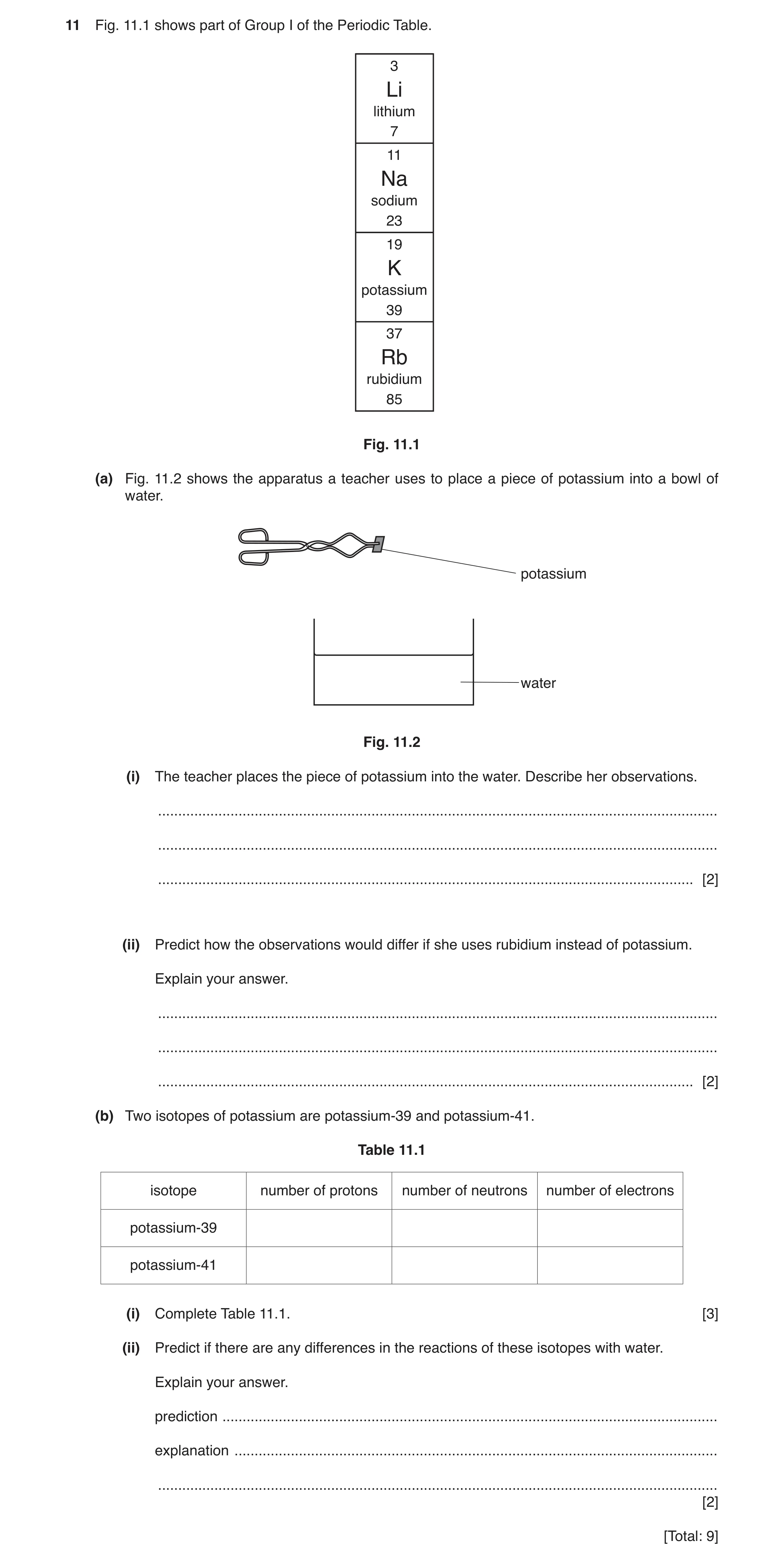 Question 4: Fig. 11.1 shows part of Group I of the Periodic Table. 3 Li lithium 7 11 Na sodium 23 19 K potassium 39 37 Rb rubidium 85 Fig. 11.1 (a) Fig…