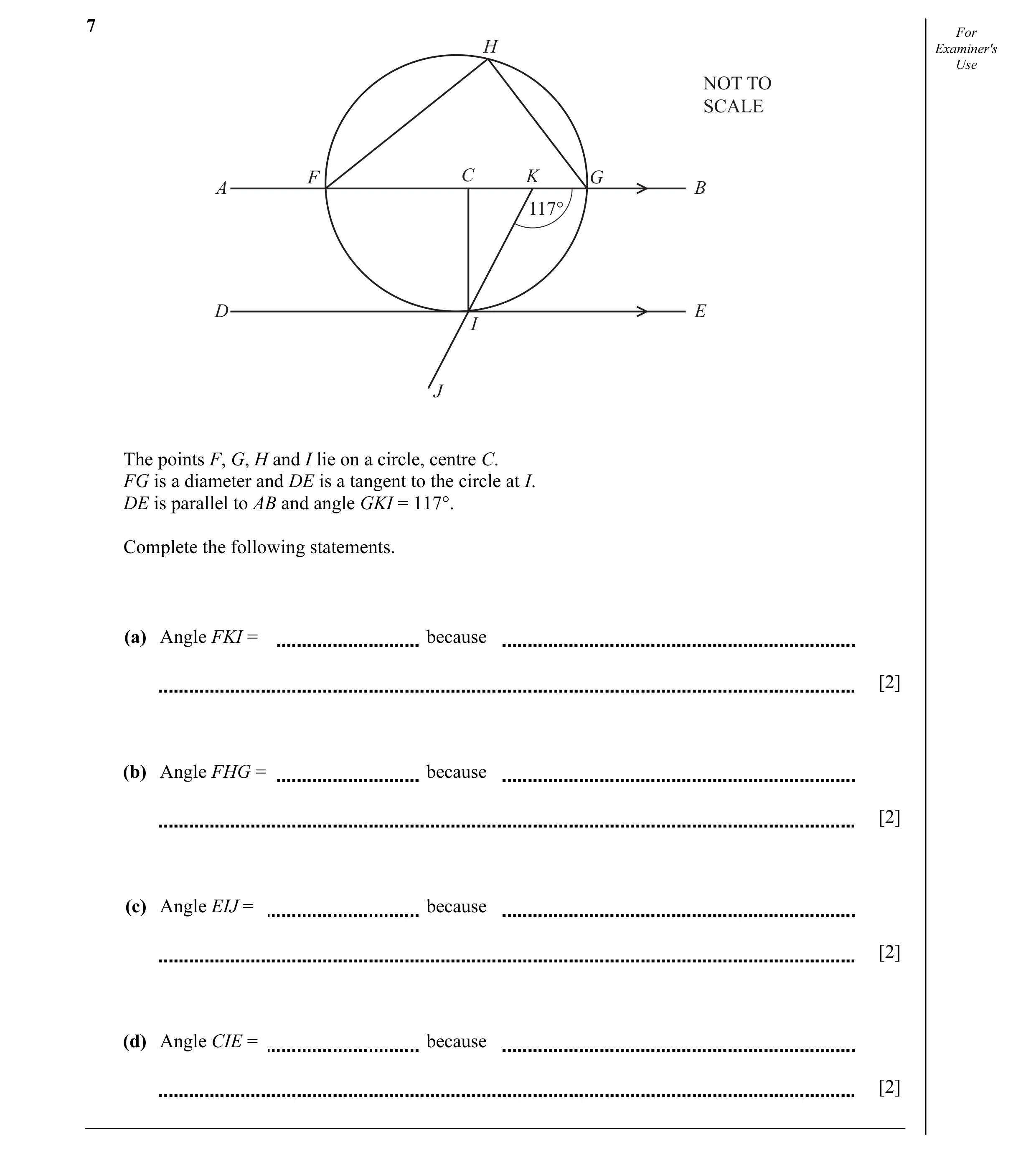 Question 19: For H Examiner's Use NOT TO SCALE F C K G A B 117° D E I J The points F, G, H and I lie on a circle, centre C. FG is a diameter and DE is a…