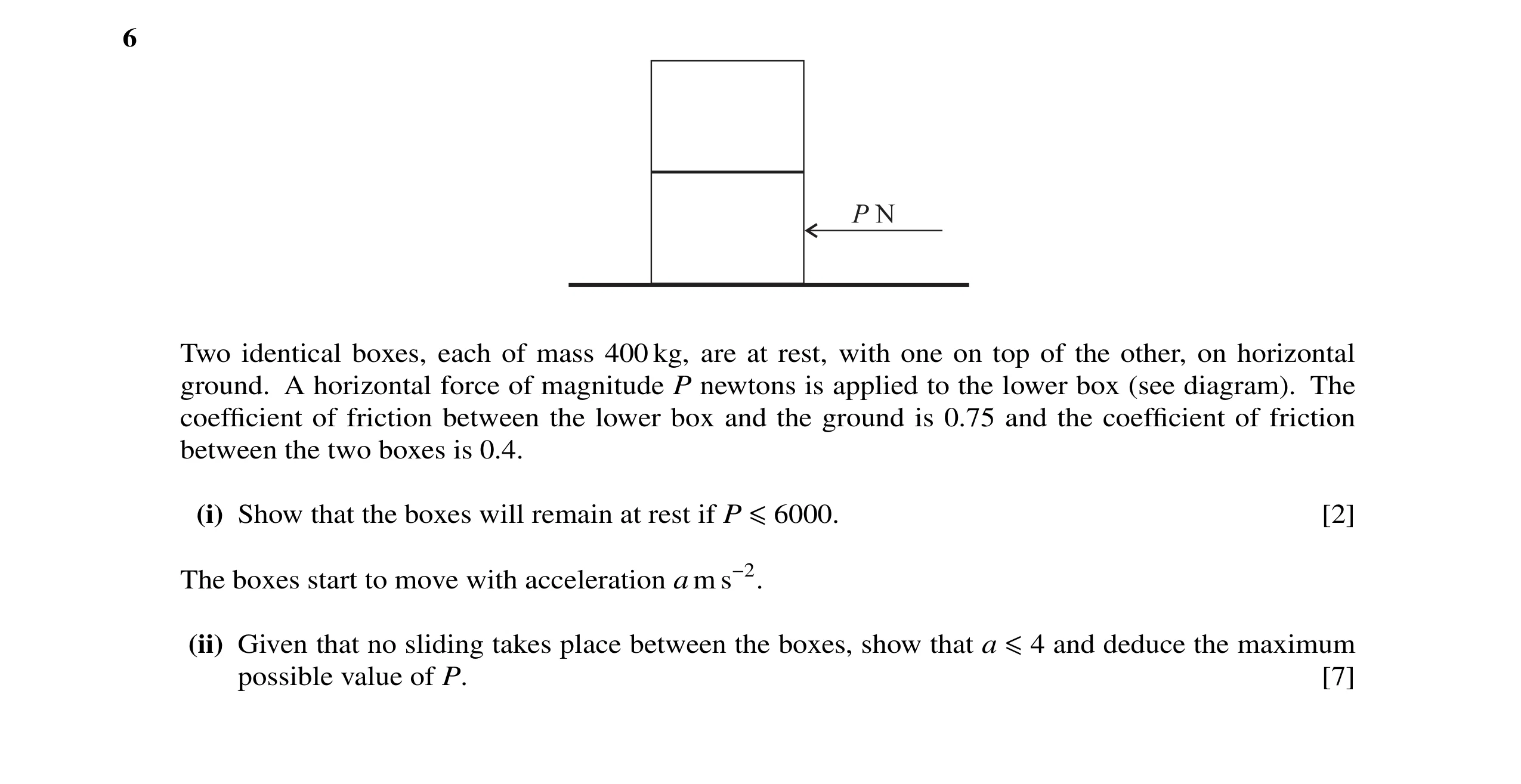 Question 2: Two identical boxes, each of mass 400 kg, are at rest, with one on top of the other, on horizontal ground. A horizontal force of magnitude …