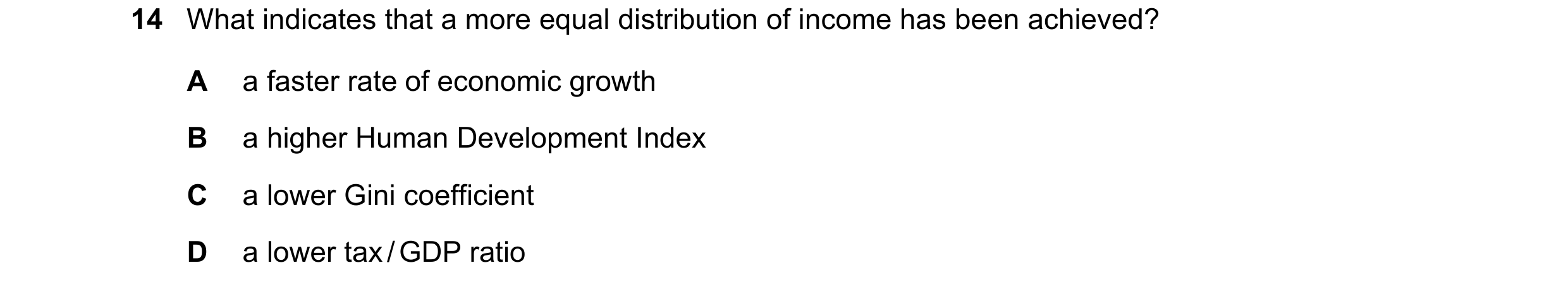 Question 51: What indicates that a more equal distribution of income has been achieved? A a faster rate of economic growth B a higher Human Development …
