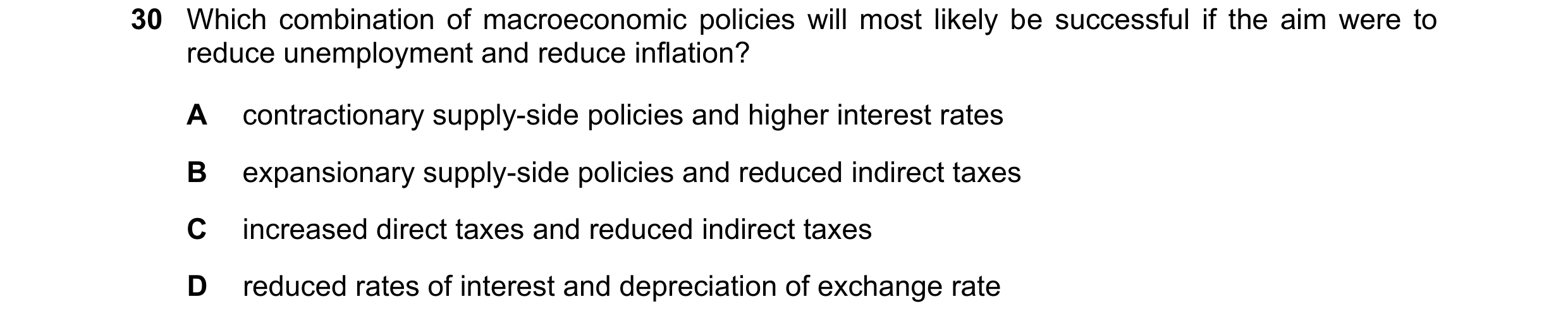 Question 31: Which combination of macroeconomic policies will most likely be successful if the aim were to reduce unemployment and reduce inflation? A c…