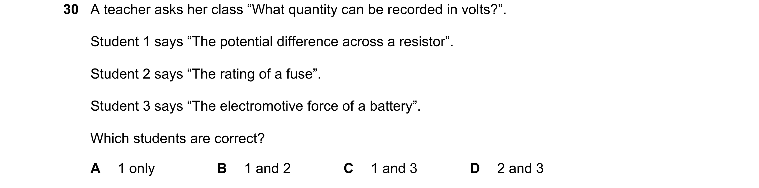 Question 11: A teacher asks her class “What quantity can be recorded in volts?”. Student 1 says “The potential difference across a resistor”. Student 2 …