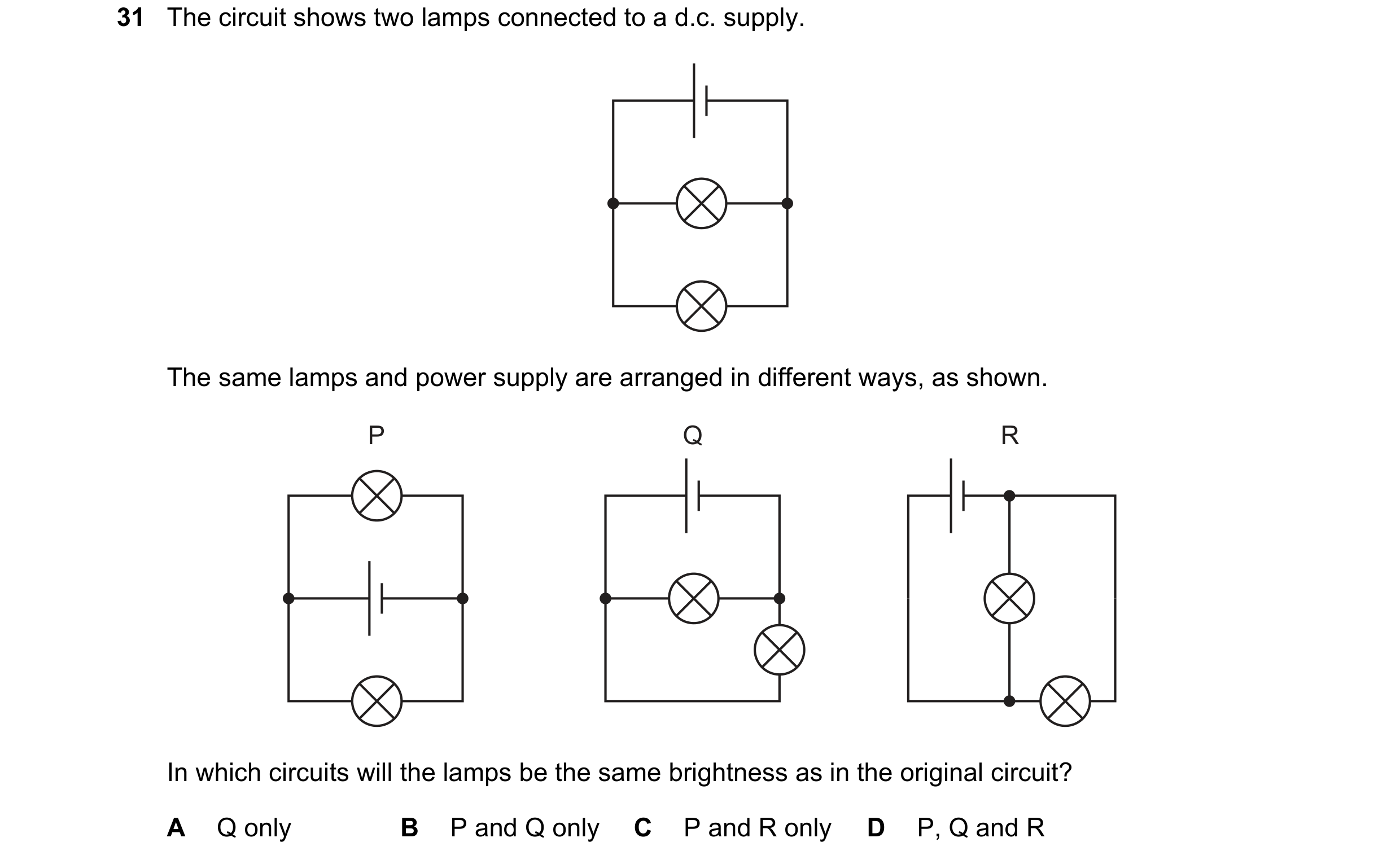 Question 12: The circuit shows two lamps connected to a d.c. supply. The same lamps and power supply are arranged in different ways, as shown. P Q R In …