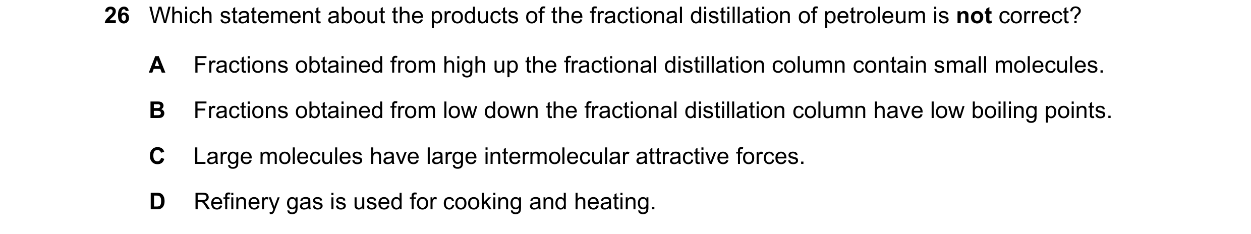 Question 1: Which statement about the products of the fractional distillation of petroleum is not correct? A Fractions obtained from high up the fracti…