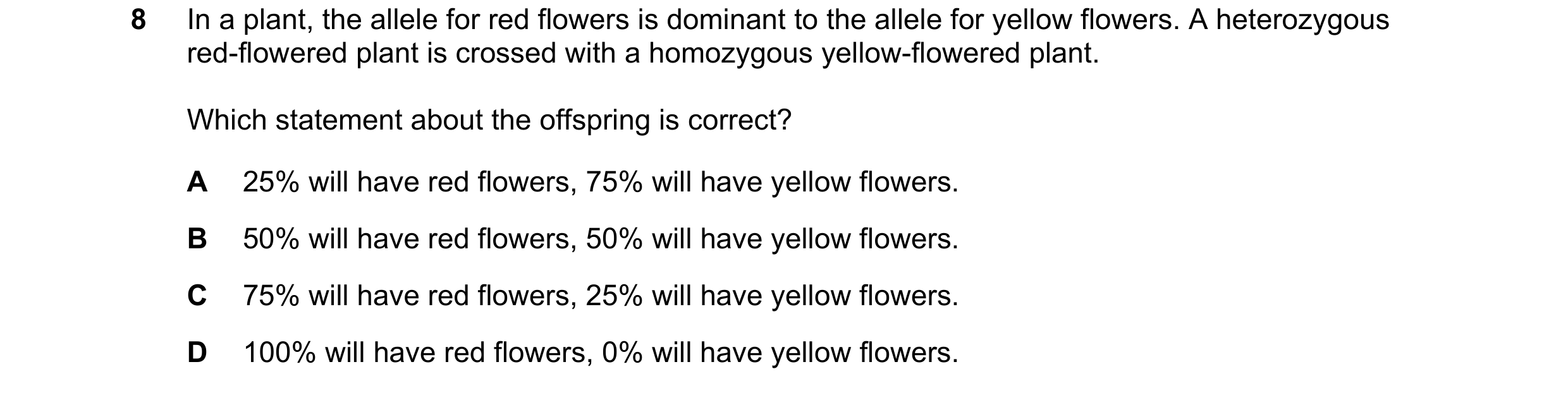 Question 1: In a plant, the allele for red flowers is dominant to the allele for yellow flowers. A heterozygous red-flowered plant is crossed with a ho…