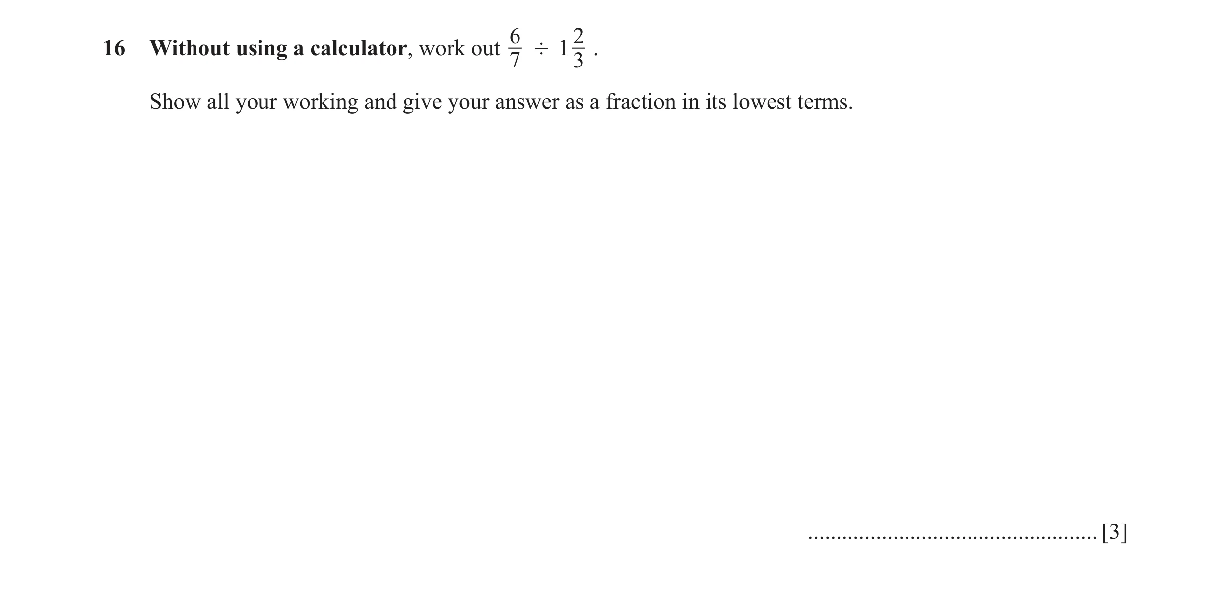 Question 61: 2 16 Without using a calculator, work out 7 ' 1 3 . Show all your working and give your answer as a fraction in its lowest terms. .........…