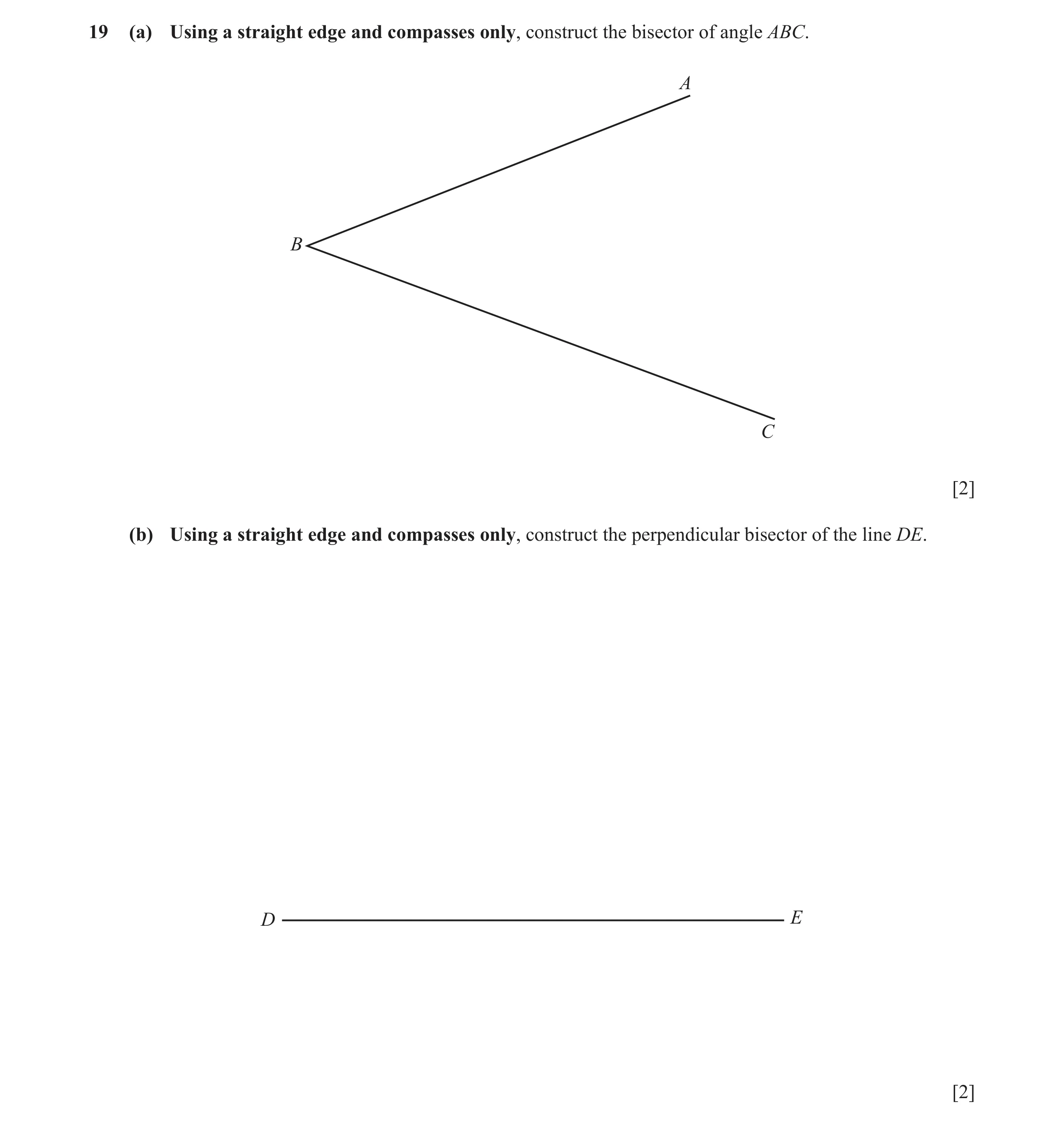 Question 18: (a) Using a straight edge and compasses only, construct the bisector of angle ABC. A B C [2] (b) Using a straight edge and compasses only, …
