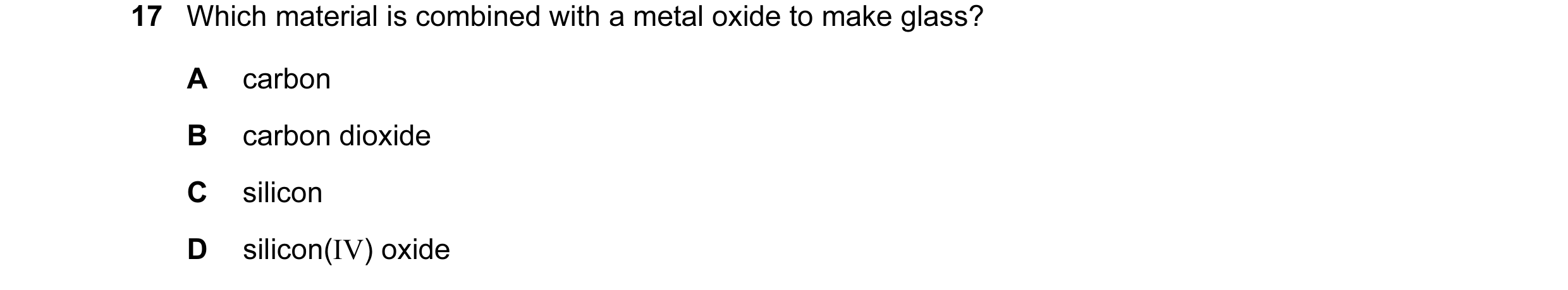 Question 3: Which material is combined with a metal oxide to make glass? A carbon B carbon dioxide C silicon D silicon(IV) oxide