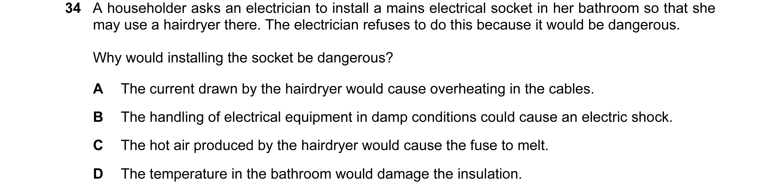 Question 4: A householder asks an electrician to install a mains electrical socket in her bathroom so that she may use a hairdryer there. The electrici…