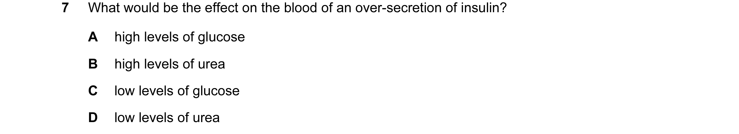 Question 5: What would be the effect on the blood of an over-secretion of insulin? A high levels of glucose B high levels of urea C low levels of gluco…
