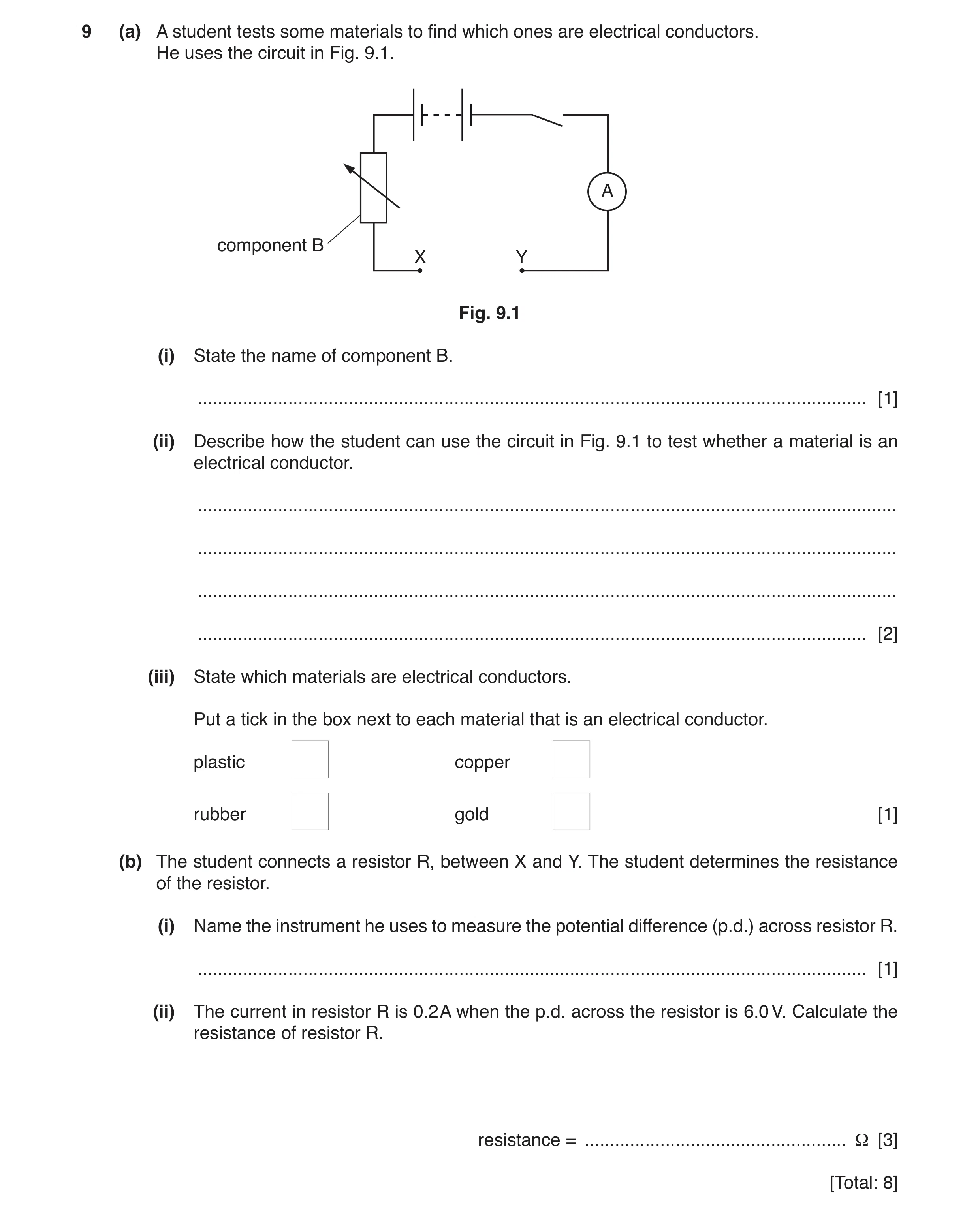 Question 19: (a) A student tests some materials to find which ones are electrical conductors. He uses the circuit in Fig. 9.1. A component B X Y Fig. 9.…