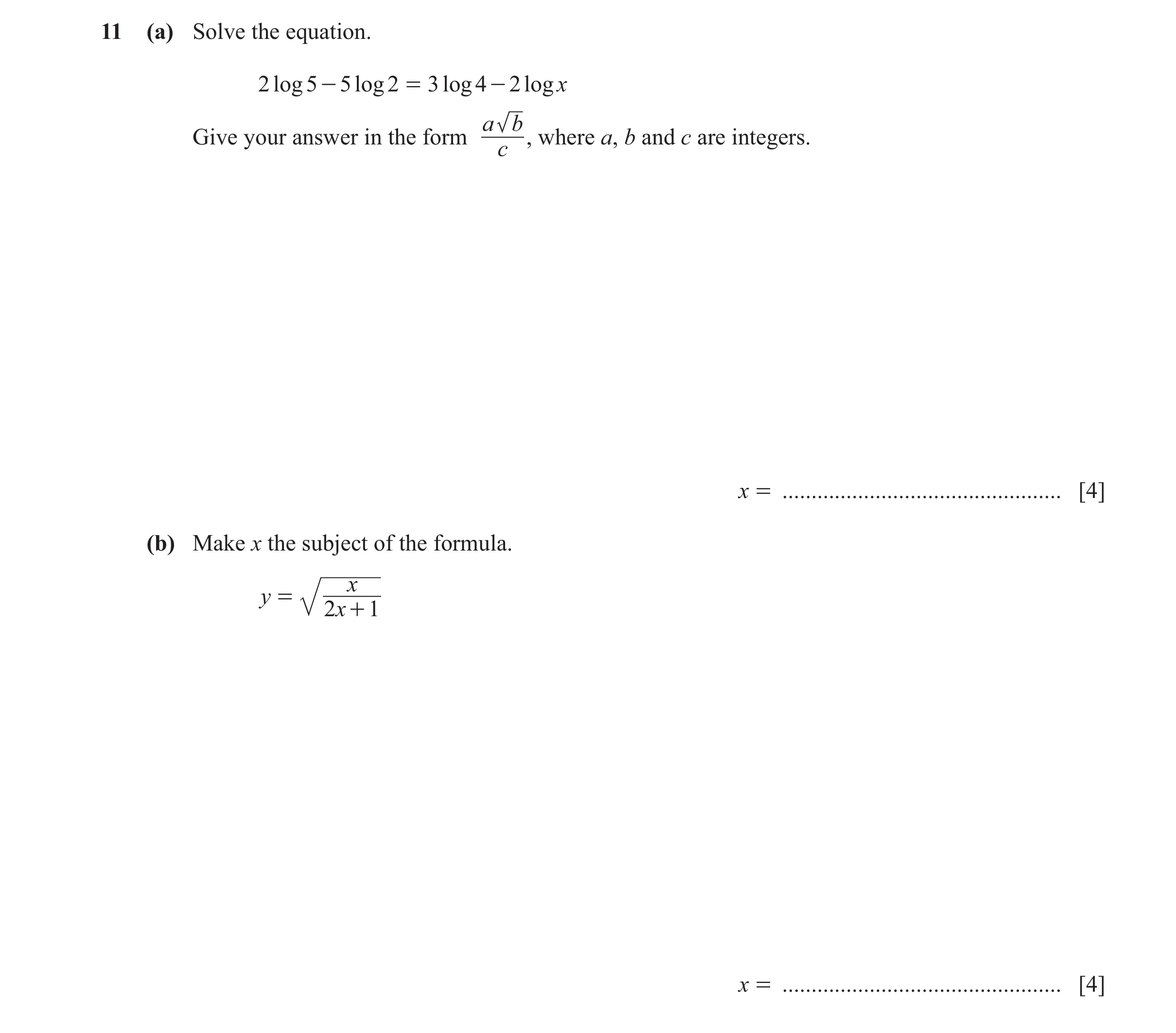Question 21: (a) Solve the equation. 2 log 5 - 5 log 2 = 3 log 4 - 2 logx a Give your answer in the form b, where a, b and c are integers. c x = .......…