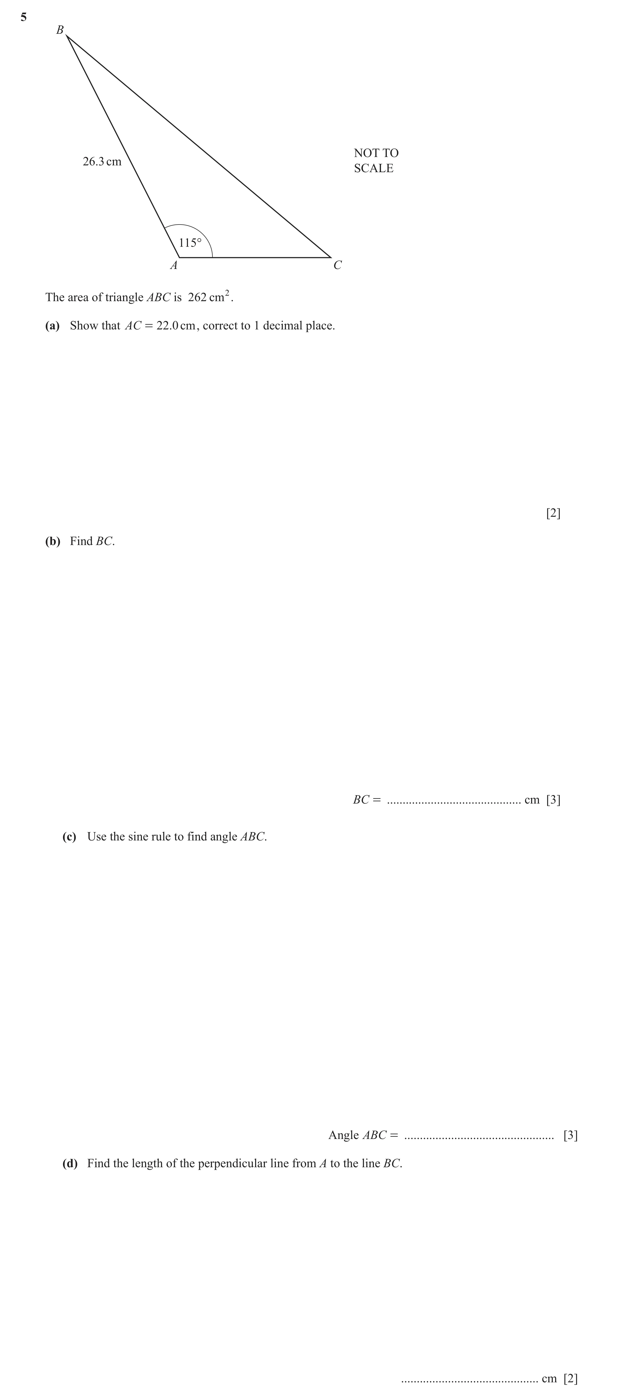 Question 16: B NOT TO 26.3 cm SCALE 115° A C The area of triangle ABC is 262 cm 2. (a) Show that AC = 22.0 cm , correct to 1 decimal place. [2] (b) Find…