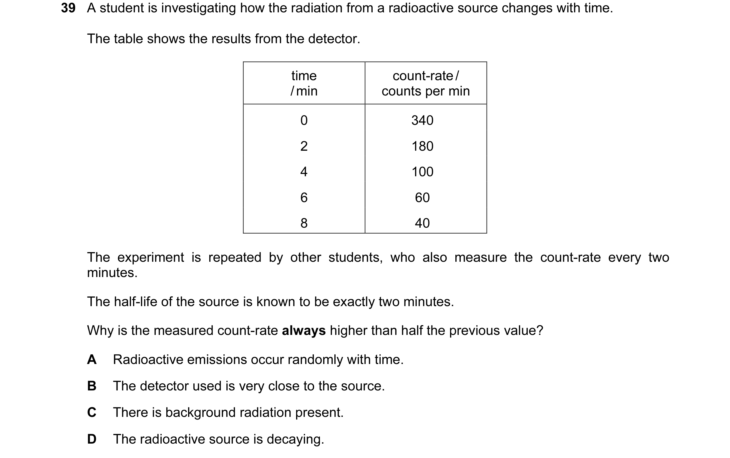 Question 47: A student is investigating how the radiation from a radioactive source changes with time. The table shows the results from the detector. ti…