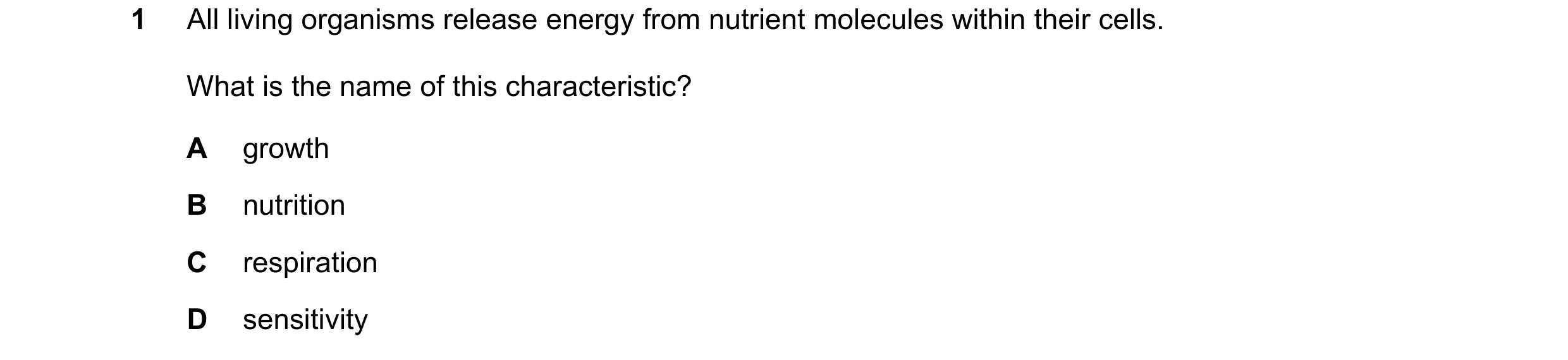 Question 1: All living organisms release energy from nutrient molecules within their cells. What is the name of this characteristic? A growth B nutriti…