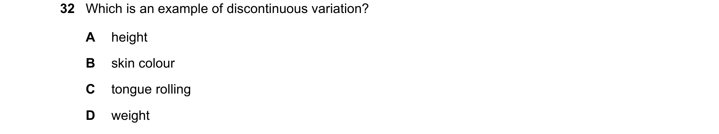Question 3: Which is an example of discontinuous variation? A height B skin colour C tongue rolling D weight