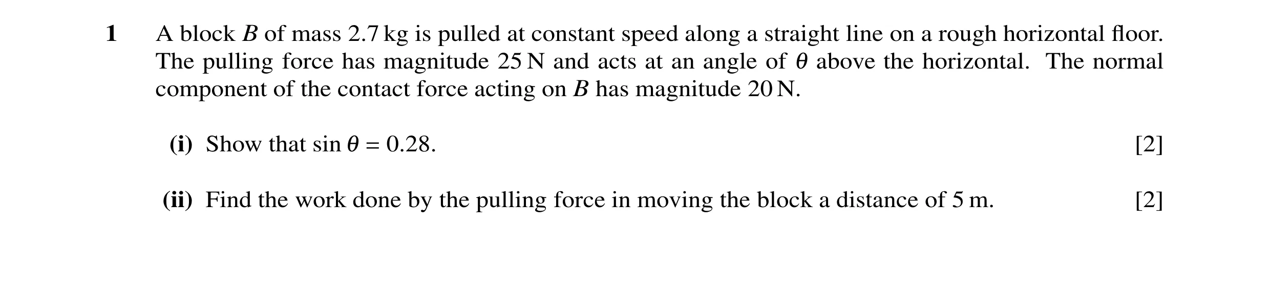 Question 74: A block B of mass 2.7 kg is pulled at constant speed along a straight line on a rough horizontal ﬂoor. The pulling force has magnitude 25 N…