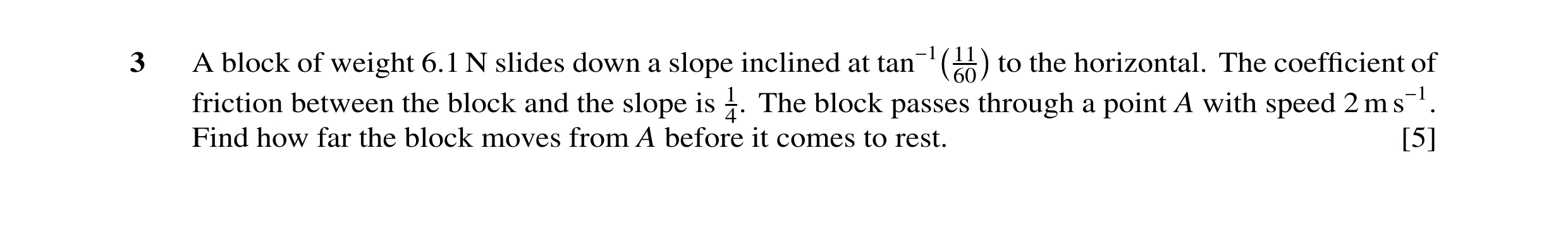 Question 125: A block of weight 6.1 N slides down a slope inclined at tan−1 11 to the horizontal. The coefficient of 60 friction between the block and the…