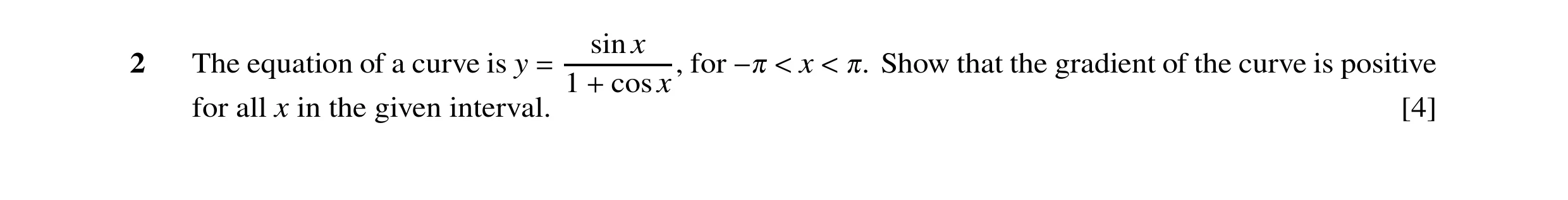 Question 51: sin x 2 The equation of a curve is y for x Show that the gradient of the curve is positive 1 cosx, = −0 < < 0. for all x in the given inter…