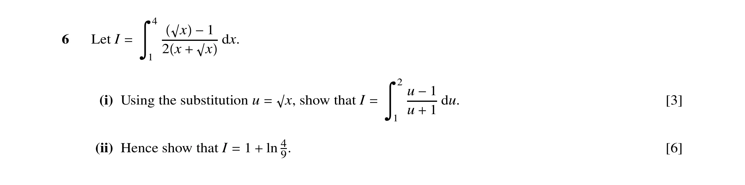 Question 15: x 6 Let I dx. −1 2 x x = Ô1 + 2 u (i) Using the substitution u x, show that I du. [3] −1 u 1 = = Ô1 + (ii) Hence show that I 1 ln 49. [6] =…