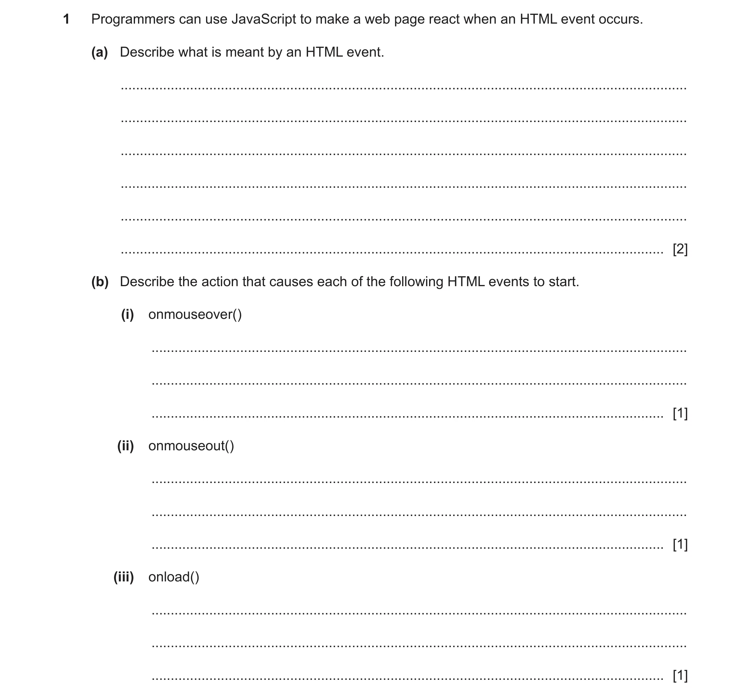 Question 56: Programmers can use JavaScript to make a web page react when an HTML event occurs. (a) Describe what is meant by an HTML event. ...........…