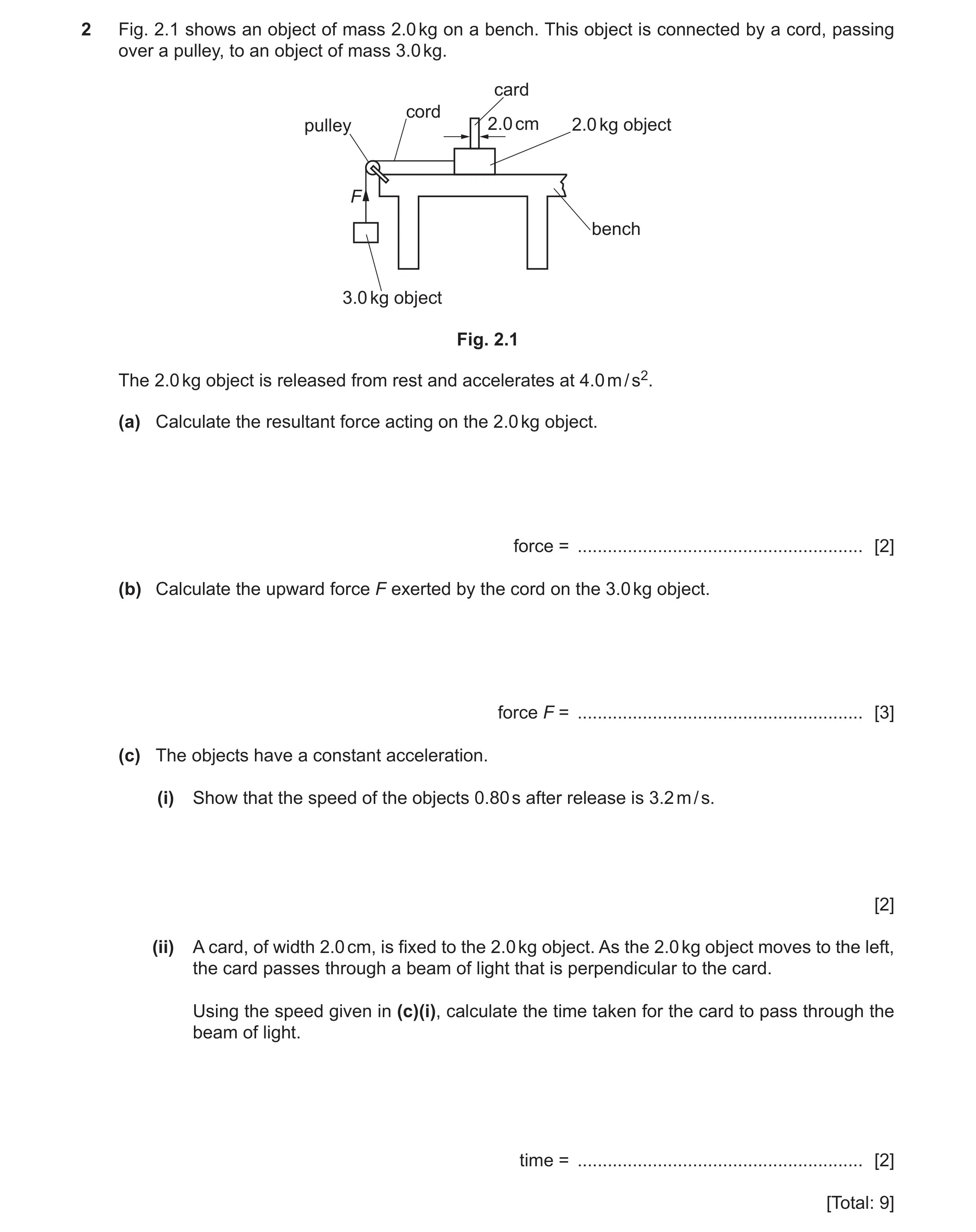 Question 37: Fig. 2.1 shows an object of mass 2.0 kg on a bench. This object is connected by a cord, passing over a pulley, to an object of mass 3.0 kg.…