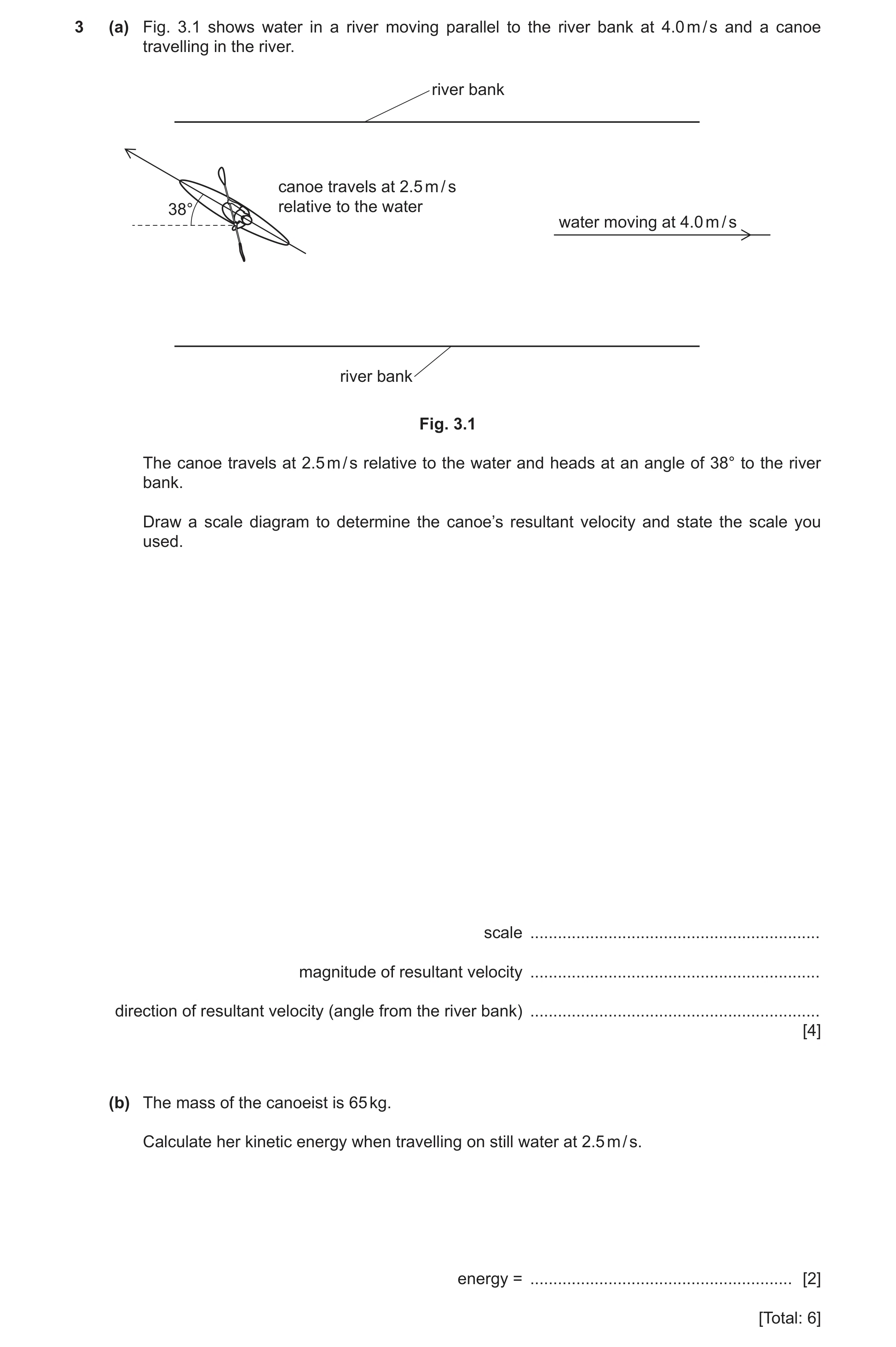 Question 38: (a) Fig. 3.1 shows water in a river moving parallel to the river bank at 4.0 m / s and a canoe travelling in the river. river bank canoe tr…