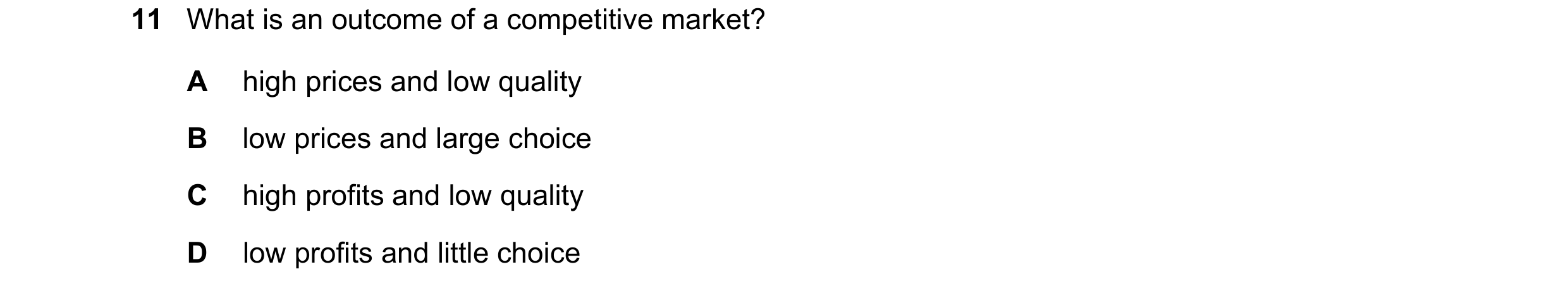 Question 69: What is an outcome of a competitive market? A high prices and low quality B low prices and large choice C high profits and low quality D lo…