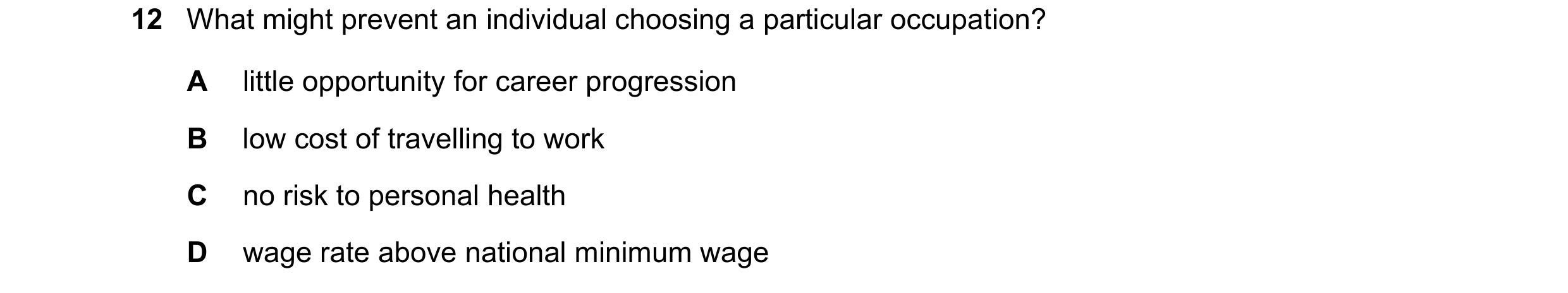 Question 142: What might prevent an individual choosing a particular occupation? A little opportunity for career progression B low cost of travelling to …