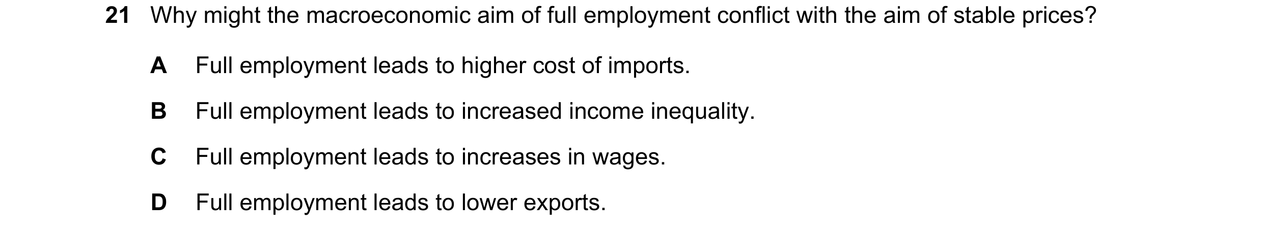 Question 81: Why might the macroeconomic aim of full employment conflict with the aim of stable prices? A Full employment leads to higher cost of import…