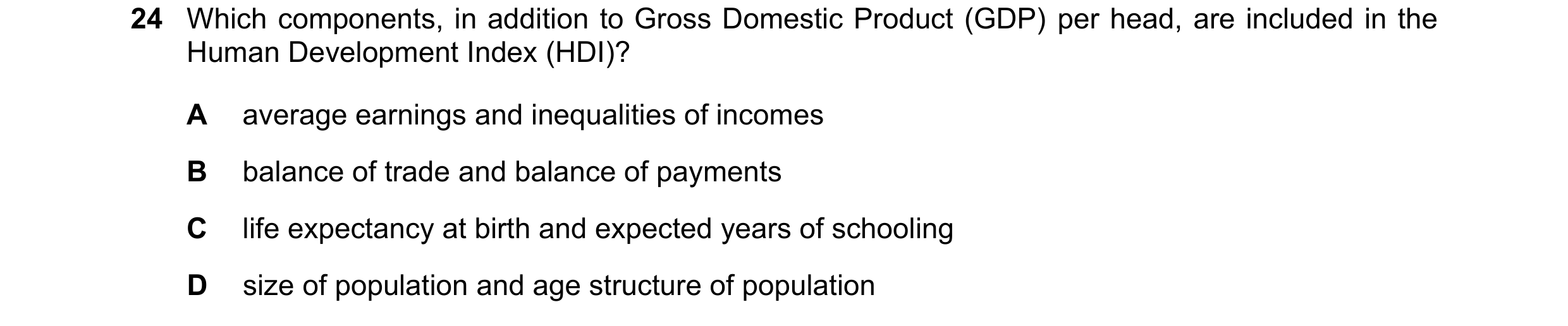 Question 151: Which components, in addition to Gross Domestic Product (GDP) per head, are included in the Human Development Index (HDI)? A average earnin…