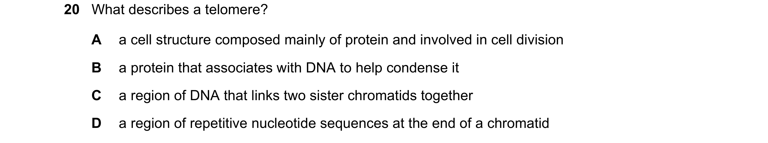 Question 59: What describes a telomere? A a cell structure composed mainly of protein and involved in cell division B a protein that associates with DNA…