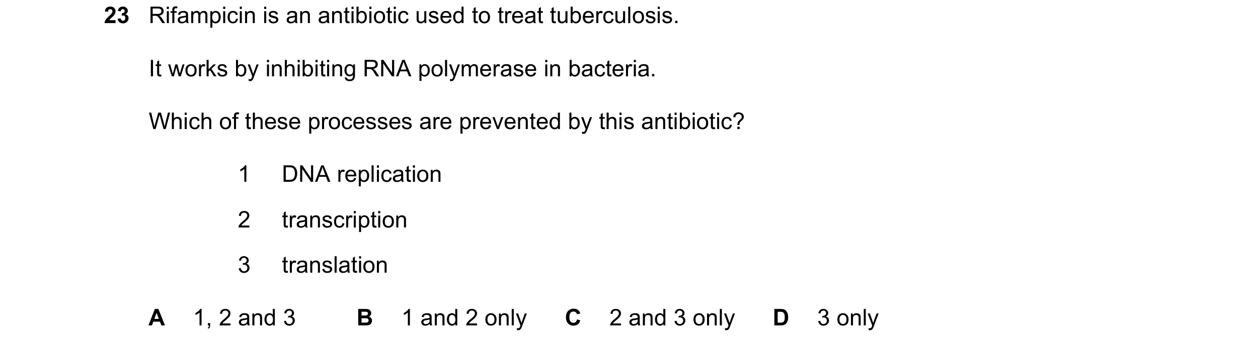 Question 102: Rifampicin is an antibiotic used to treat tuberculosis. It works by inhibiting RNA polymerase in bacteria. Which of these processes are pre…