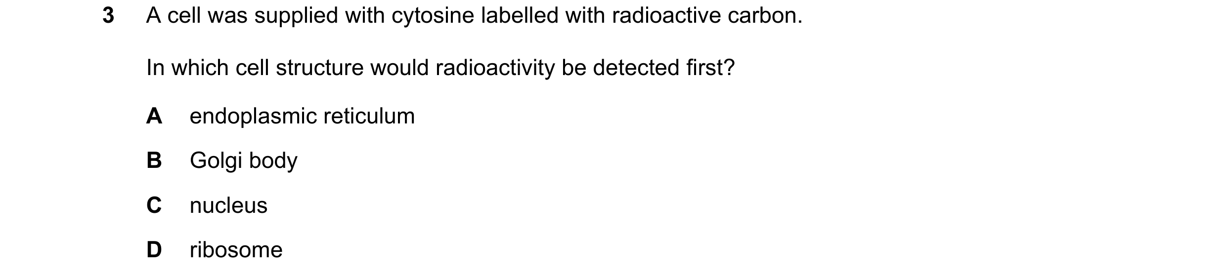 Question 101: A cell was supplied with cytosine labelled with radioactive carbon. In which cell structure would radioactivity be detected first? A endopl…