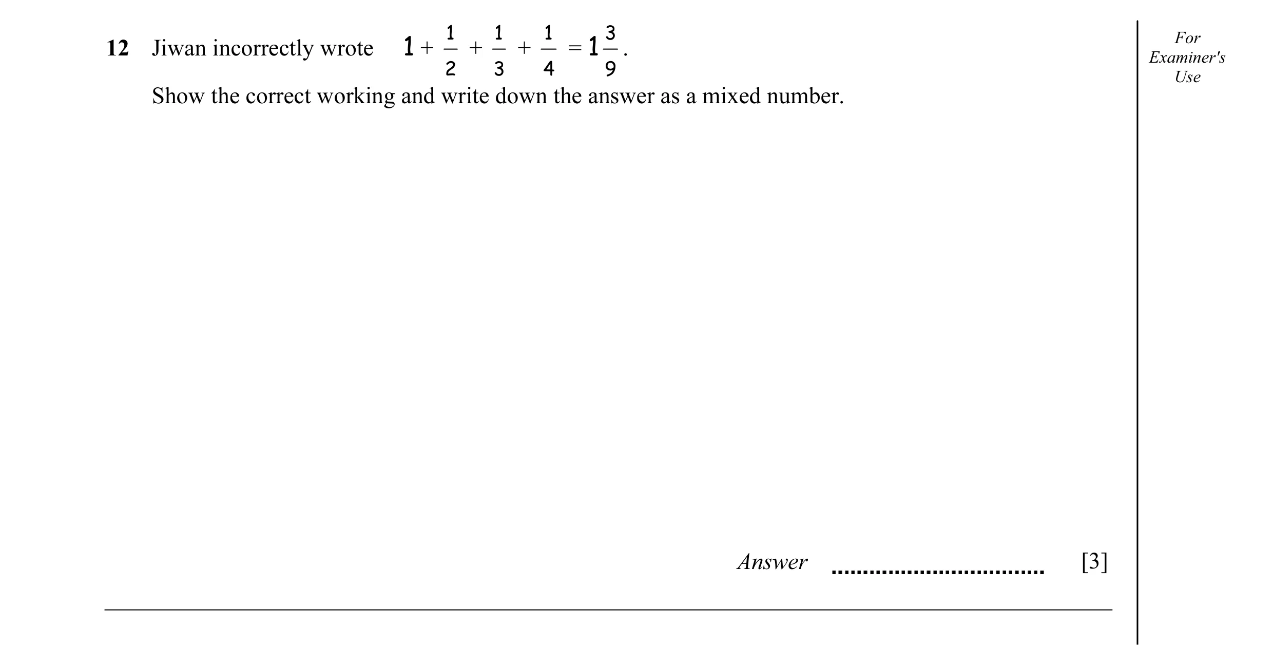 Question 28: 1 1 3 For 12 Jiwan incorrectly wrote 1 + + + = 1 . Examiner's 2 3 4 9 Use Show the correct working and write down the answer as a mixed num…