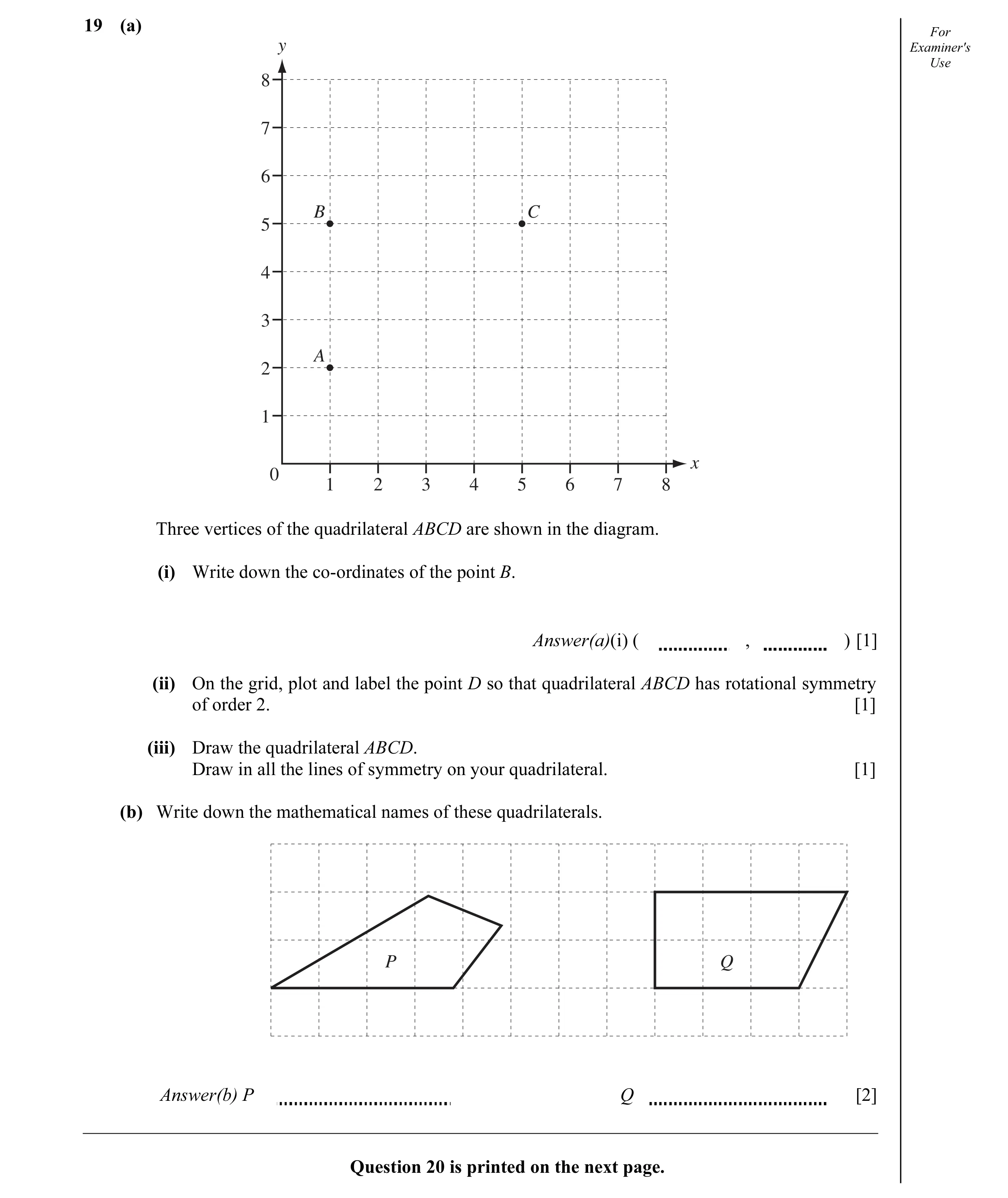 Question 7: (a) For y Examiner's Use 8 7 6 B C 5 4 3 A 2 1 x 0 1 2 3 4 5 6 7 8 Three vertices of the quadrilateral ABCD are shown in the diagram. (i) W…