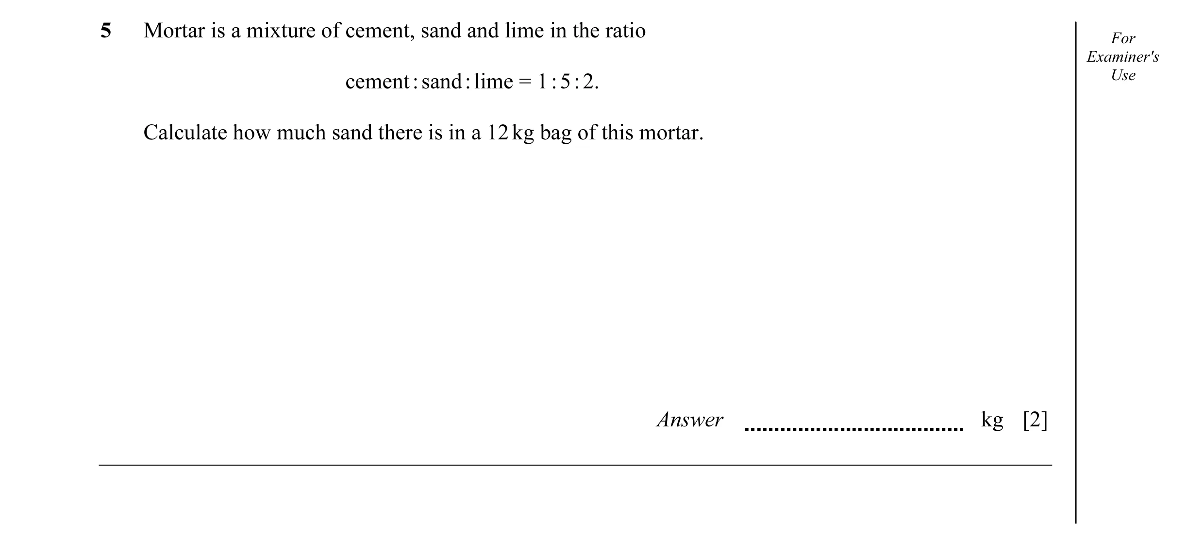 Question 34: Mortar is a mixture of cement, sand and lime in the ratio For Examiner's cement : sand : lime = 1 : 5 : 2. Use Calculate how much sand ther…