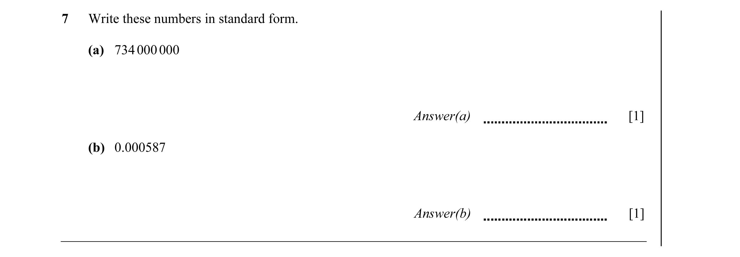Question 16: Write these numbers in standard form. (a) 734 000 000 Answer(a) [1] (b) 0.000587 Answer(b) [1]
