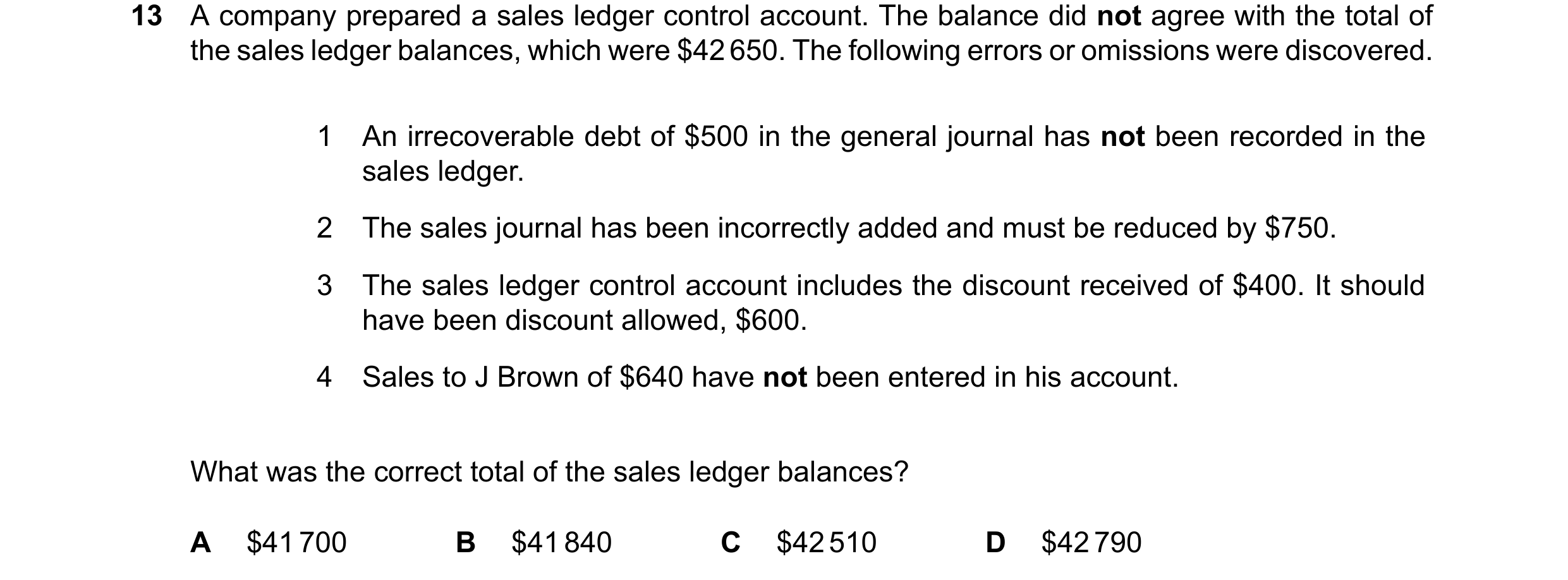 Question 393: A company prepared a sales ledger control account. The balance did not agree with the total of the sales ledger balances, which were $42 65…