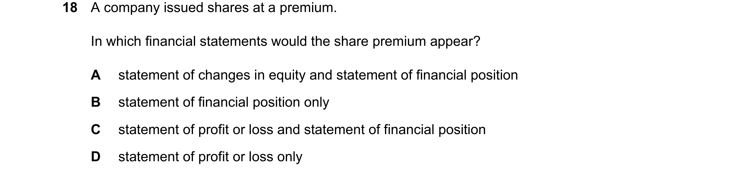 Question 193: A company issued shares at a premium. In which financial statements would the share premium appear? A statement of changes in equity and st…