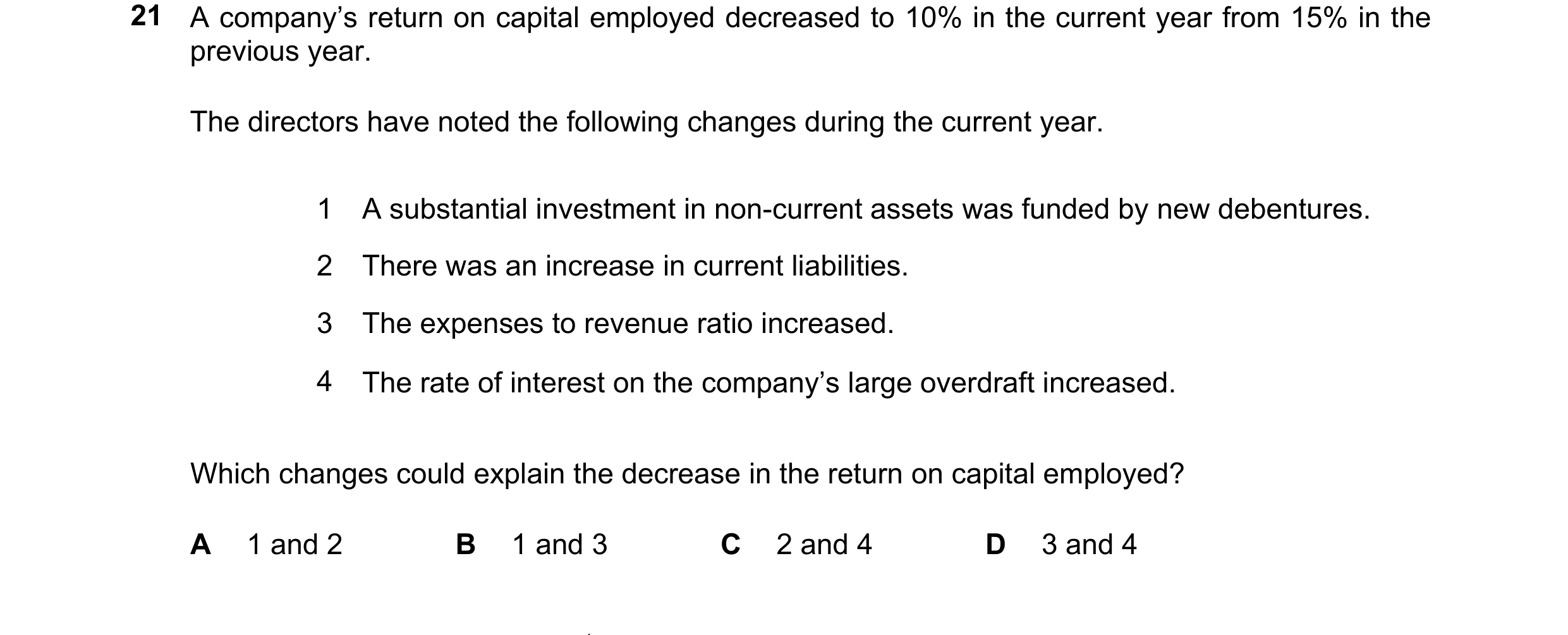 Question 72: A company’s return on capital employed decreased to 10% in the current year from 15% in the previous year. The directors have noted the fol…