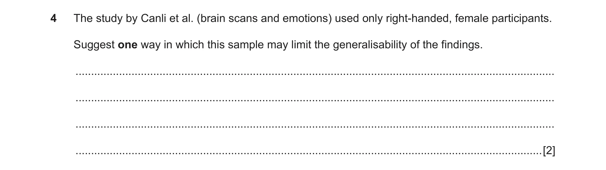 Question 22: The study by Canli et al. (brain scans and emotions) used only right-handed, female participants. Suggest one way in which this sample may …