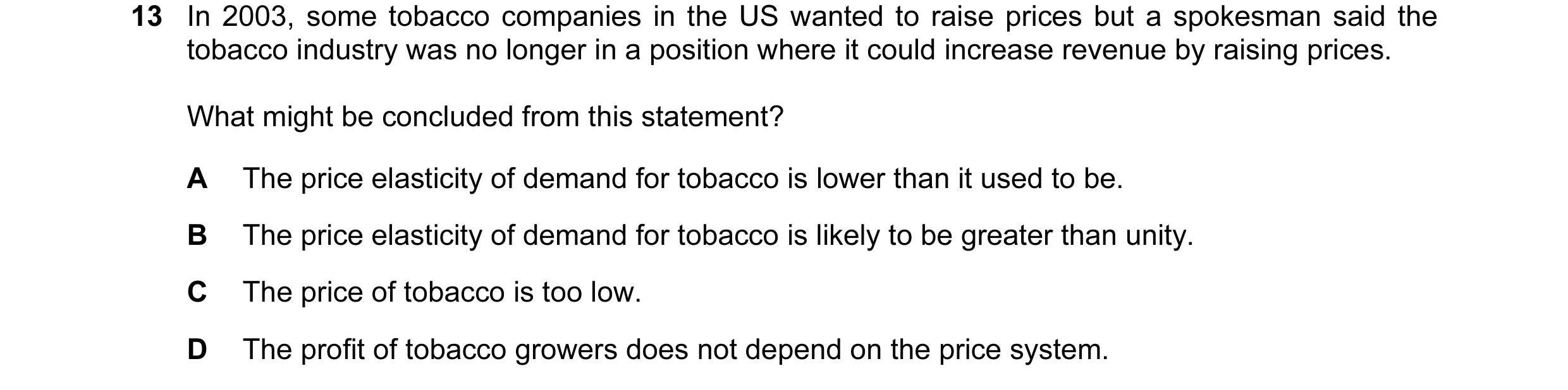 Question 12: In 2003, some tobacco companies in the US wanted to raise prices but a spokesman said the tobacco industry was no longer in a position wher…