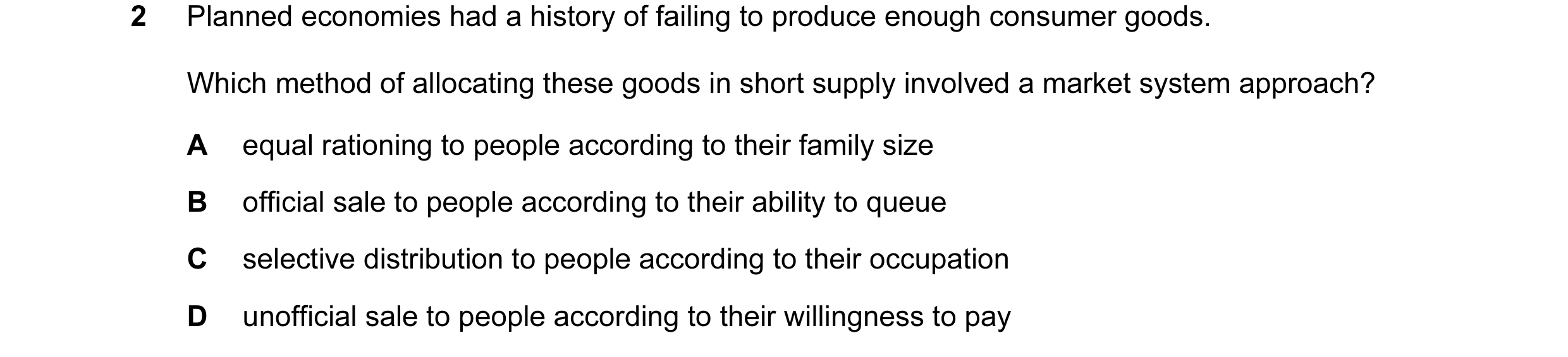 Question 4: Planned economies had a history of failing to produce enough consumer goods. Which method of allocating these goods in short supply involve…