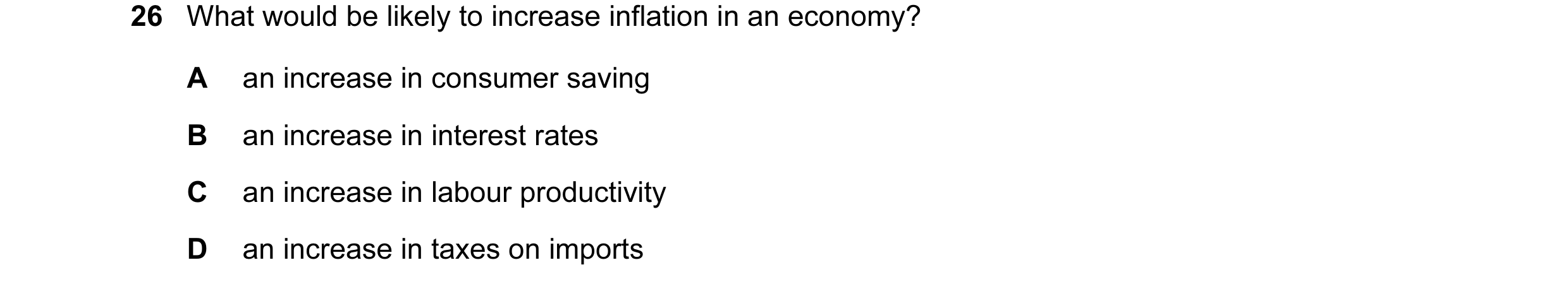 Question 2: What would be likely to increase inflation in an economy? A an increase in consumer saving B an increase in interest rates C an increase in…