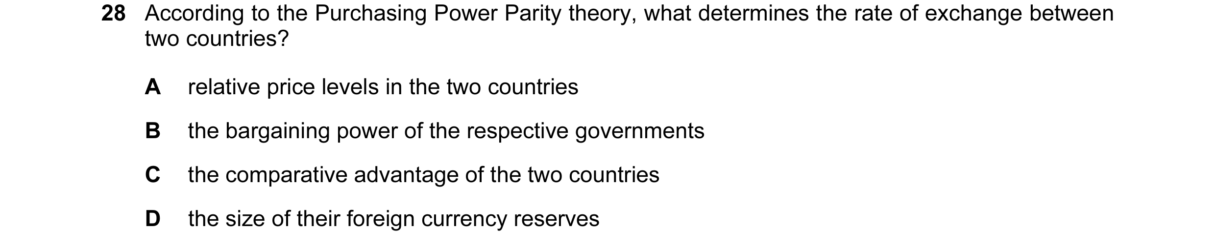 Question 10: According to the Purchasing Power Parity theory, what determines the rate of exchange between two countries? A relative price levels in the…