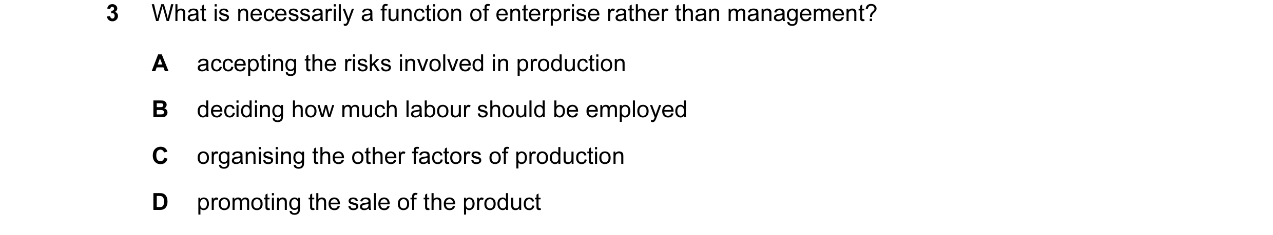 Question 2: What is necessarily a function of enterprise rather than management? A accepting the risks involved in production B deciding how much labou…