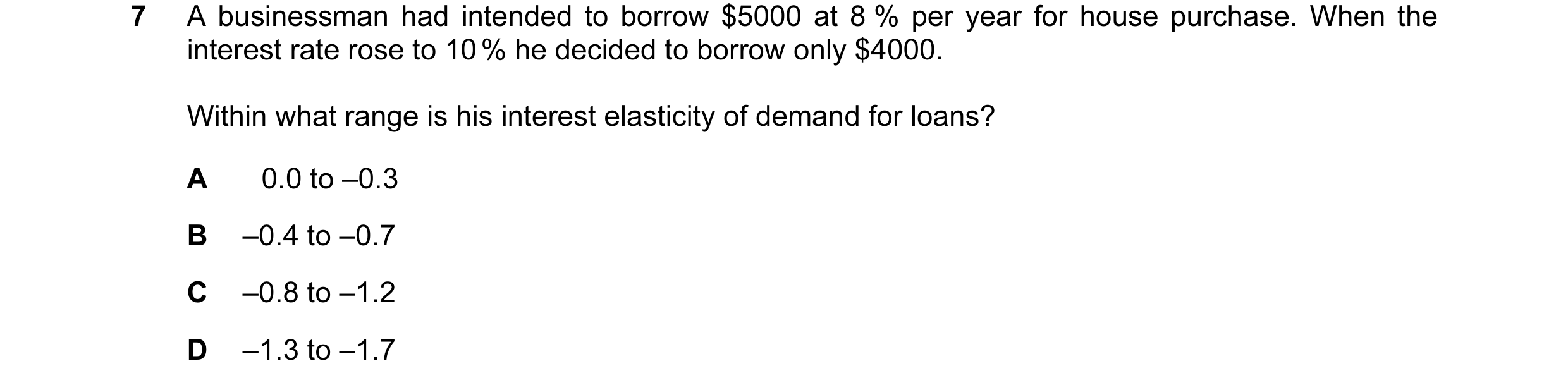 Question 10: A businessman had intended to borrow $5000 at 8 % per year for house purchase. When the interest rate rose to 10 % he decided to borrow onl…